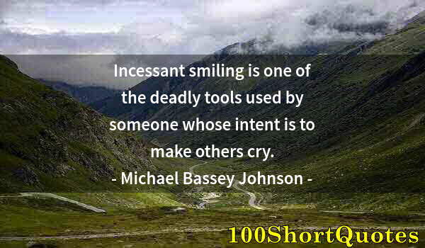 Quote by Albert Einstein: Incessant smiling is one of the deadly tools used by someone whose intent is to make others cry.