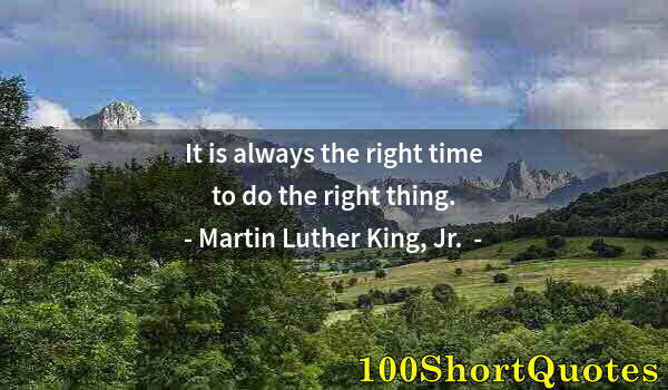 Quote by Albert Einstein: It is always the right time to do the right thing.