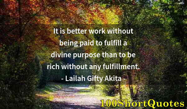 Quote by Albert Einstein: It is better work without being paid to fulfill a divine purpose than to be rich without any fulfill...