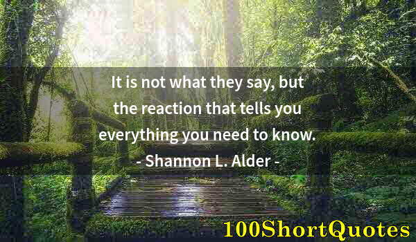 Quote by Albert Einstein: It is not what they say, but the reaction that tells you everything you need to know.