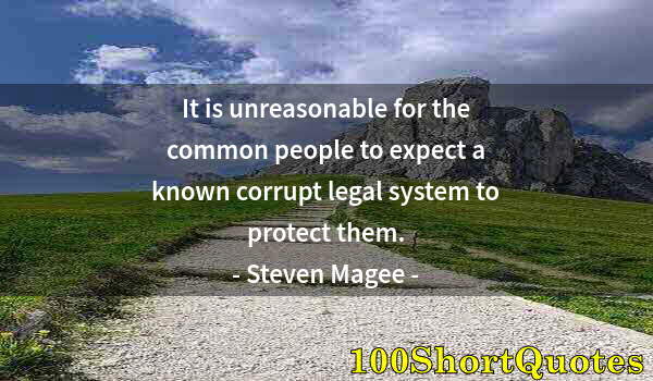 Quote by Albert Einstein: It is unreasonable for the common people to expect a known corrupt legal system to protect them.