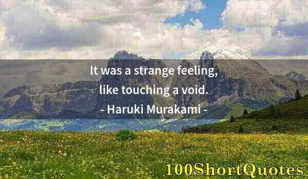 Quote by Albert Einstein: It was a strange feeling, like touching a void.