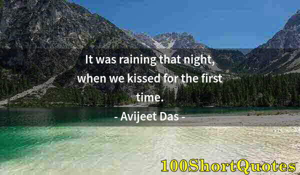 Quote by Albert Einstein: It was raining that night, when we kissed for the first time.