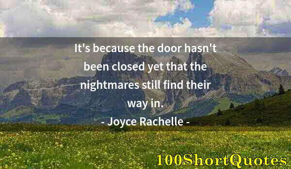 Quote by Albert Einstein: It's because the door hasn't been closed yet that the nightmares still find their way in.