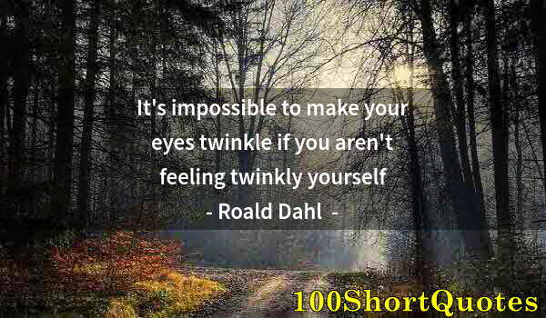 Quote by Albert Einstein: It's impossible to make your eyes twinkle if you aren't feeling twinkly yourself