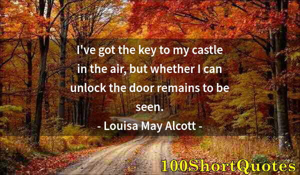 Quote by Albert Einstein: I've got the key to my castle in the air, but whether I can unlock the door remains to be seen.