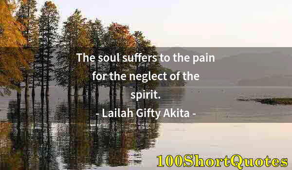 Quote by Albert Einstein: The soul suffers to the pain for the neglect of the spirit.