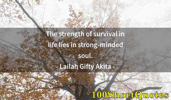 Quote by Albert Einstein: The strength of survival in life lies in strong-minded soul.