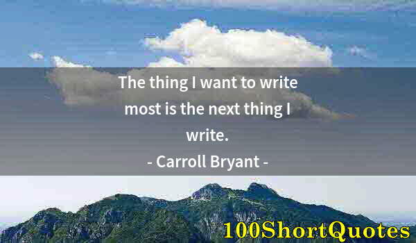 Quote by Albert Einstein: The thing I want to write most is the next thing I write.