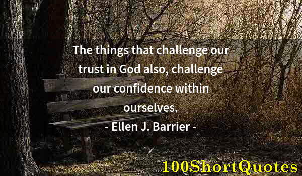 Quote by Albert Einstein: The things that challenge our trust in God also, challenge our confidence within ourselves.