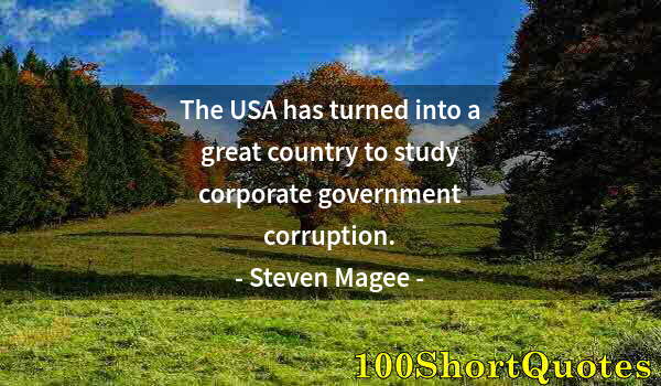 Quote by Albert Einstein: The USA has turned into a great country to study corporate government corruption.