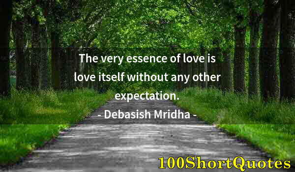 Quote by Albert Einstein: The very essence of love is love itself without any other expectation.