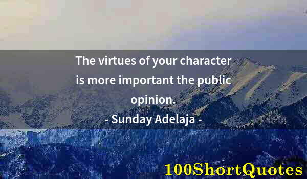 Quote by Albert Einstein: The virtues of your character is more important the public opinion.