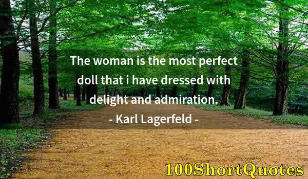 Quote by Albert Einstein: The woman is the most perfect doll that i have dressed with delight and admiration.