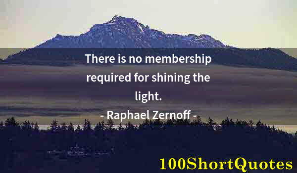 Quote by Albert Einstein: There is no membership required for shining the light.