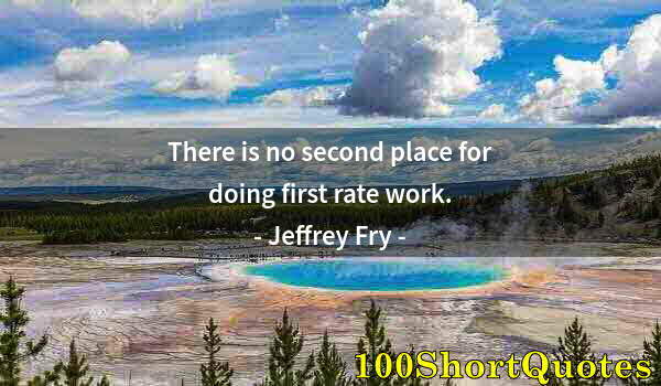 Quote by Albert Einstein: There is no second place for doing first rate work.