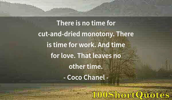 Quote by Albert Einstein: There is no time for cut-and-dried monotony. There is time for work. And time for love. That leaves ...