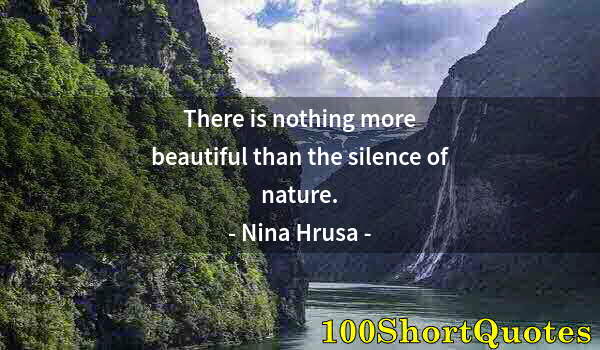 Quote by Albert Einstein: There is nothing more beautiful than the silence of nature.