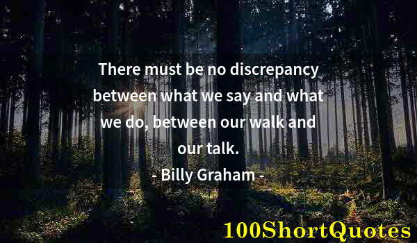 Quote by Albert Einstein: There must be no discrepancy between what we say and what we do, between our walk and our talk.