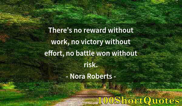 Quote by Albert Einstein: There's no reward without work, no victory without effort, no battle won without risk.