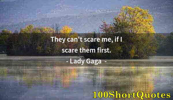 Quote by Albert Einstein: They can't scare me, if I scare them first.