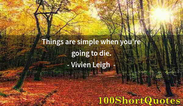 Quote by Albert Einstein: Things are simple when you're going to die.