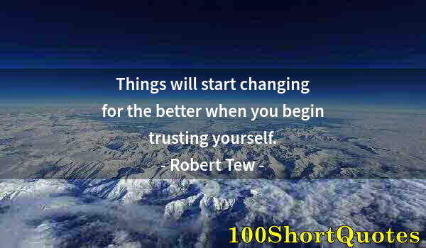 Quote by Albert Einstein: Things will start changing for the better when you begin trusting yourself.