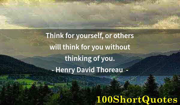 Quote by Albert Einstein: Think for yourself, or others will think for you without thinking of you.