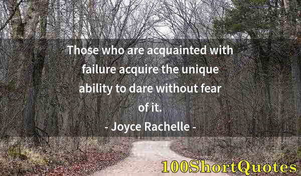 Quote by Albert Einstein: Those who are acquainted with failure acquire the unique ability to dare without fear of it.