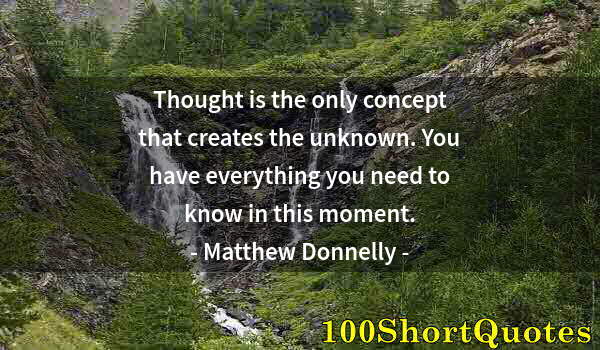 Quote by Albert Einstein: Thought is the only concept that creates the unknown. You have everything you need to know in this m...