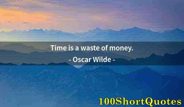 Quote by Albert Einstein: Time is a waste of money.