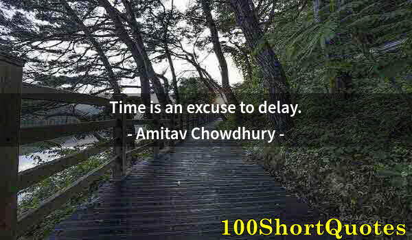 Quote by Albert Einstein: Time is an excuse to delay.