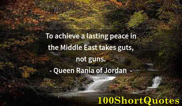 Quote by Albert Einstein: To achieve a lasting peace in the Middle East takes guts, not guns.