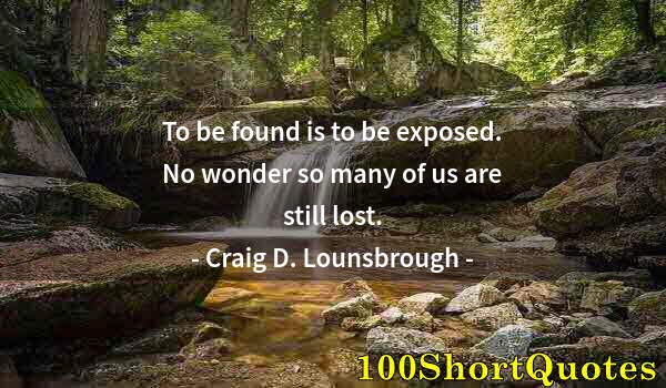 Quote by Albert Einstein: To be found is to be exposed. No wonder so many of us are still lost.