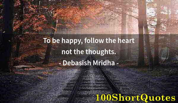 Quote by Albert Einstein: To be happy, follow the heart not the thoughts.