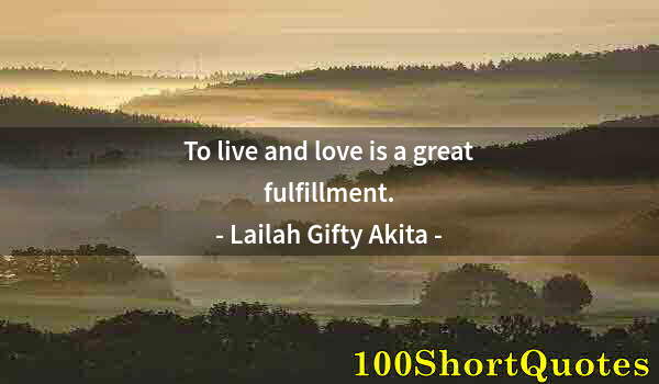 Quote by Albert Einstein: To live and love is a great fulfillment.