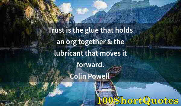 Quote by Albert Einstein: Trust is the glue that holds an org together & the lubricant that moves it forward.