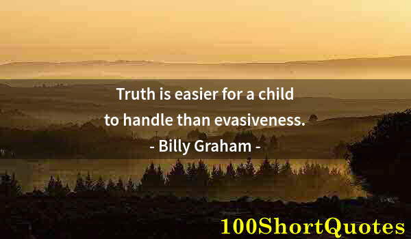 Quote by Albert Einstein: Truth is easier for a child to handle than evasiveness.