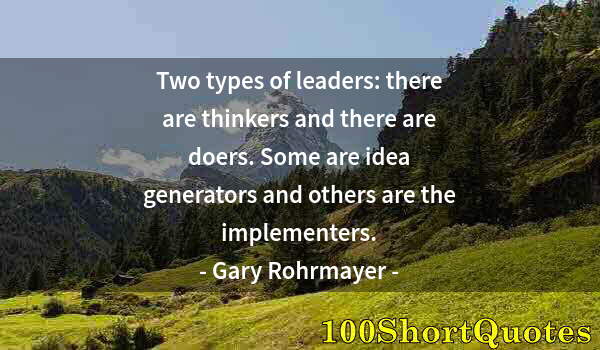 Quote by Albert Einstein: Two types of leaders: there are thinkers and there are doers. Some are idea generators and others ar...