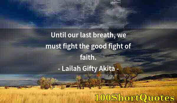 Quote by Albert Einstein: Until our last breath, we must fight the good fight of faith.