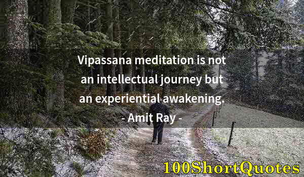 Quote by Albert Einstein: Vipassana meditation is not an intellectual journey but an experiential awakening.