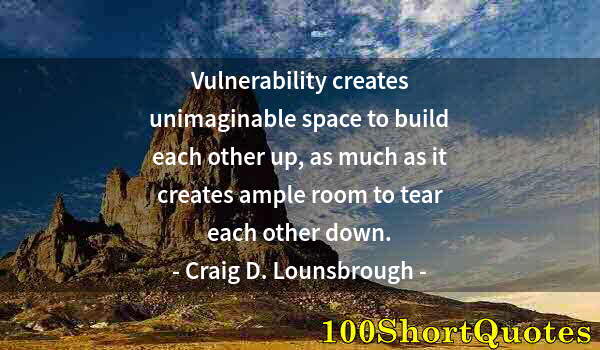 Quote by Albert Einstein: Vulnerability creates unimaginable space to build each other up, as much as it creates ample room to...