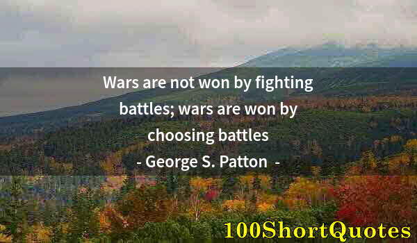 Quote by Albert Einstein: Wars are not won by fighting battles; wars are won by choosing battles