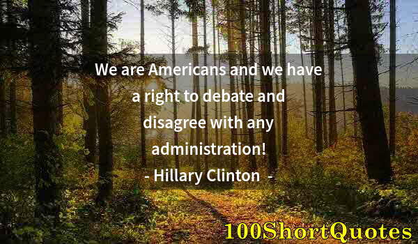 Quote by Albert Einstein: We are Americans and we have a right to debate and disagree with any administration!