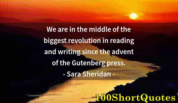 Quote by Albert Einstein: We are in the middle of the biggest revolution in reading and writing since the advent of the Gutenb...