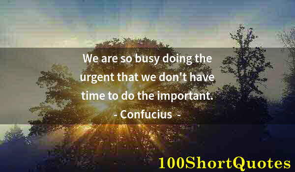 Quote by Albert Einstein: We are so busy doing the urgent that we don't have time to do the important.