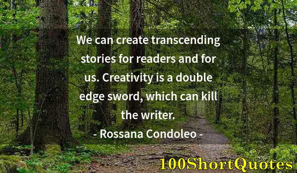 Quote by Albert Einstein: We can create transcending stories for readers and for us. Creativity is a double edge sword, which ...