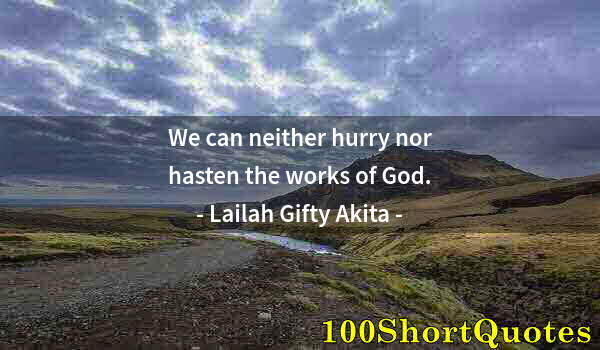 Quote by Albert Einstein: We can neither hurry nor hasten the works of God.