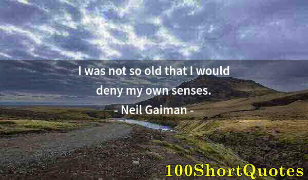 Quote by Albert Einstein: I was not so old that I would deny my own senses.