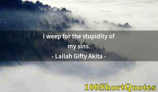 Quote by Albert Einstein: I weep for the stupidity of my sins.